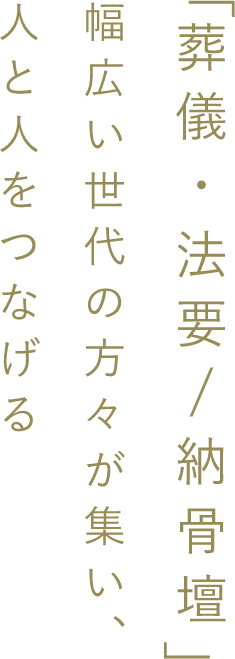 「葬儀・法要/納骨壇」 幅広い世代の方々が集い 人と人をつなげる